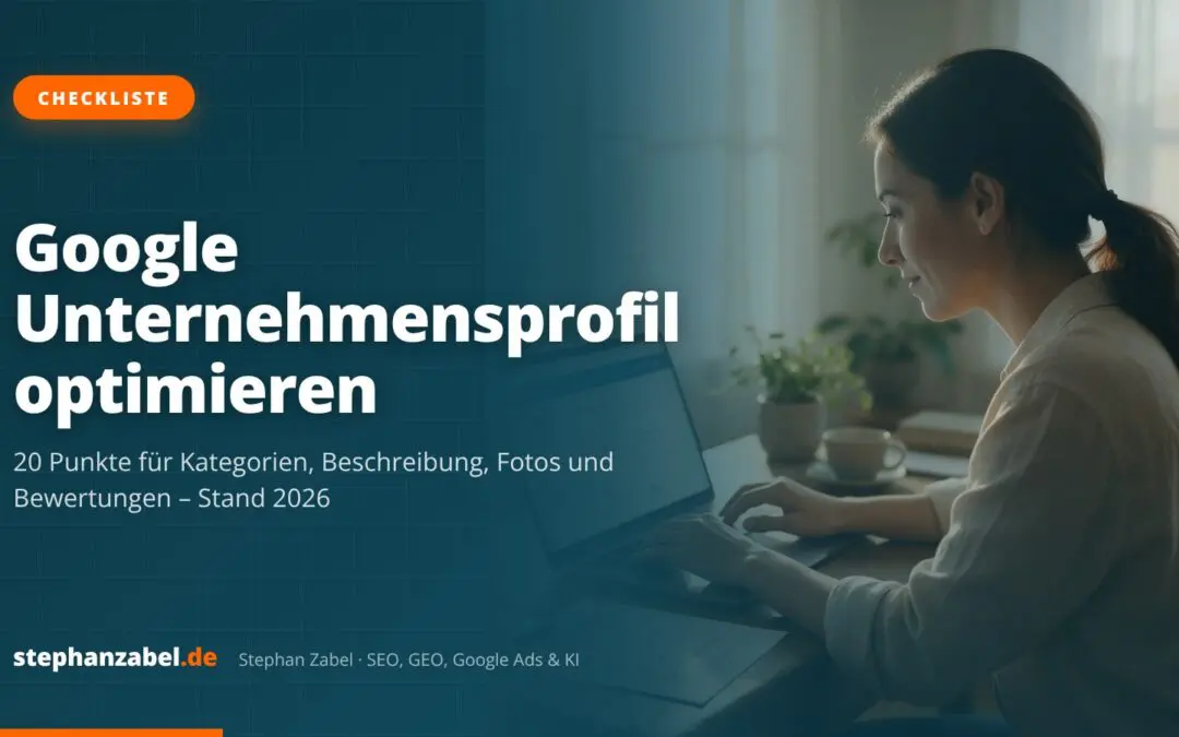 Google Unternehmensprofil optimieren: die Checkliste 2026