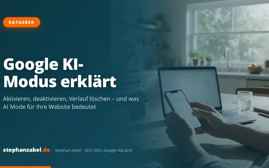 Google KI-Modus (AI Mode) erklärt: aktivieren, deaktivieren, Verlauf löschen – und was er für Ihre Website bedeutet