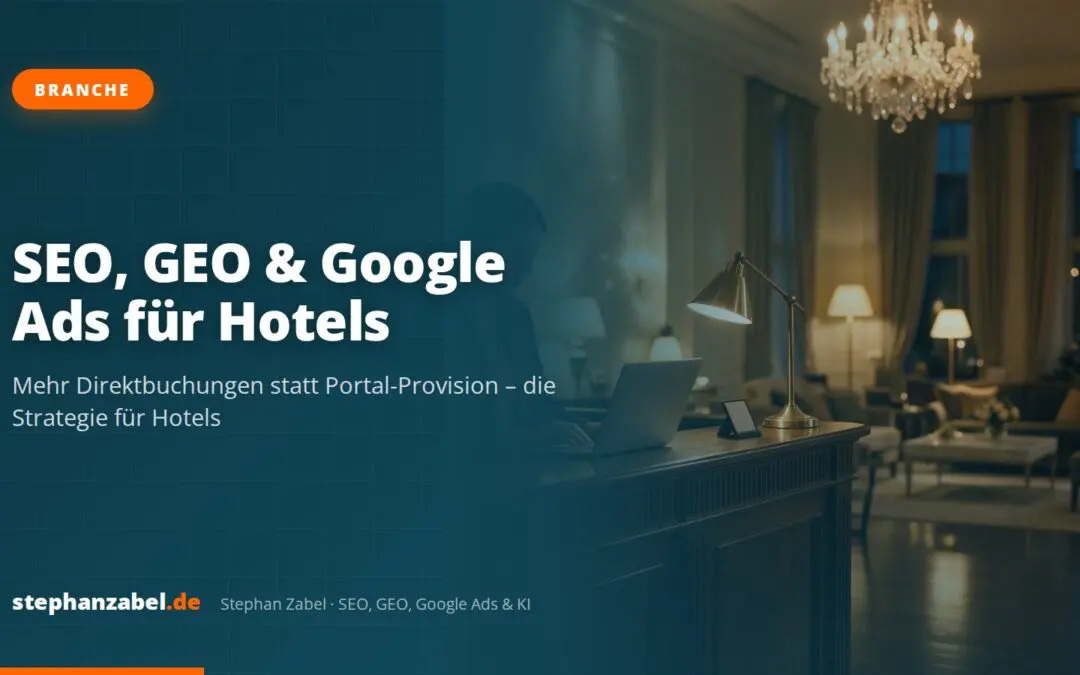 SEO, GEO & Google Ads für Hotels: Mehr Direktbuchungen statt Portal-Provision